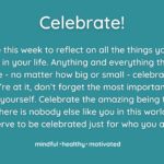 Celebrate all the positive things you have going on in life. And celebrate the amazing being that is you!